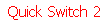 Quick Switch 2